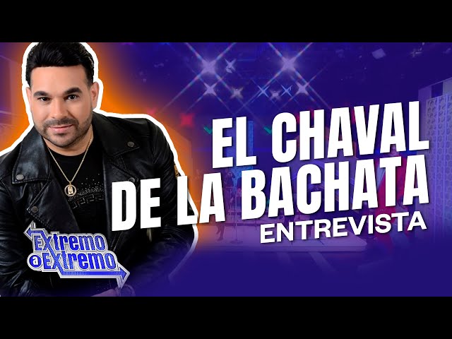 Entrevista a El Chaval de la Bachata | Extremo a Extremo