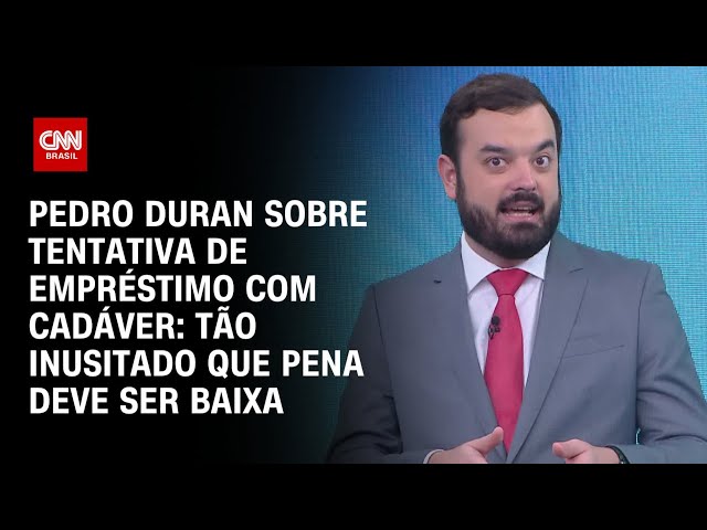 Pedro Duran sobre de empréstimo com cadáver: Tão inusitado que pena deve ser baixa | CNN NOVO DIA