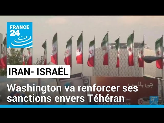 Washington va renforcer ses sanctions envers l'Iran • FRANCE 24