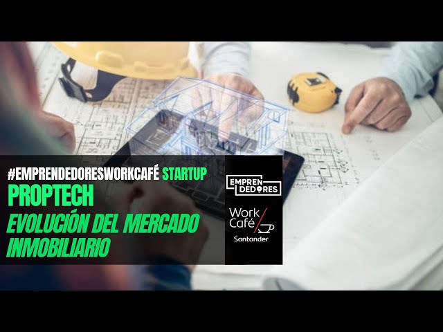 #EmprendedoresWorkCaféStartup: Proptech y su evolución en el mercado inmobiliario