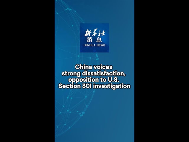 ⁣Xinhua News | China voices strong dissatisfaction, opposition to U.S. Section 301 investigation