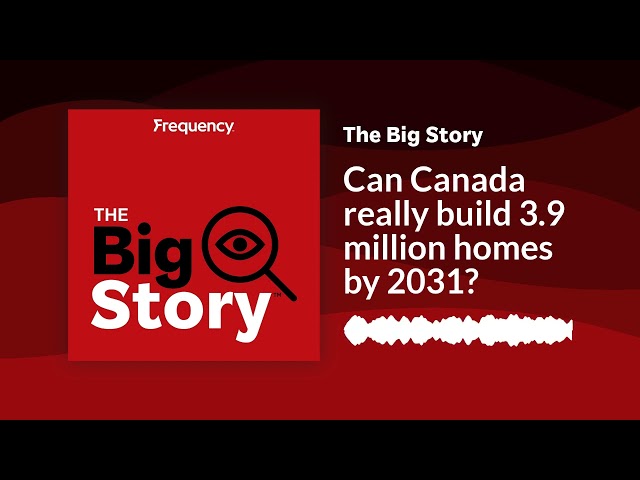 Can Canada really build 3.9 million homes by 2031? | The Big Story