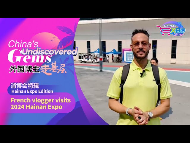 China's undiscovered gems: French vlogger visits 2024 Hainan Expo