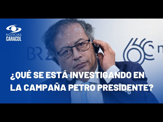 Abecé de las investigaciones a las presuntas irregularidades de la campaña Petro presidente