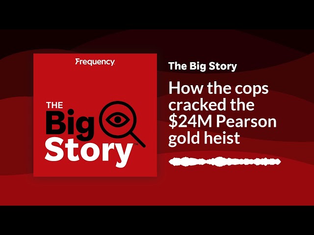 How the cops cracked the $24M Pearson gold heist | The Big Story