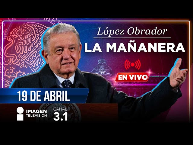 La Mañanera | En vivo | 19 de abril de 2024