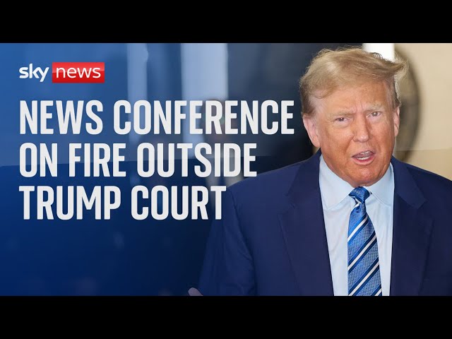 Live of news conference on the fire outside Trump court
