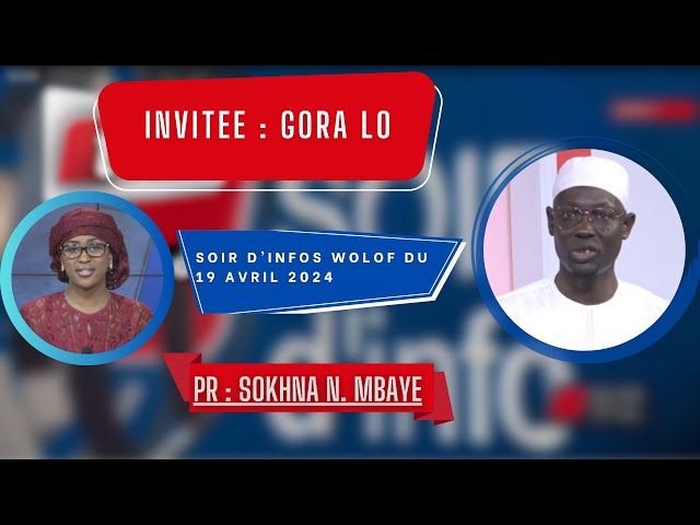 SOIR D'INFO - Wolof - Pr : Sokhna Natta Mbaye - Invité : Gora Lo - 19 Avril 2024