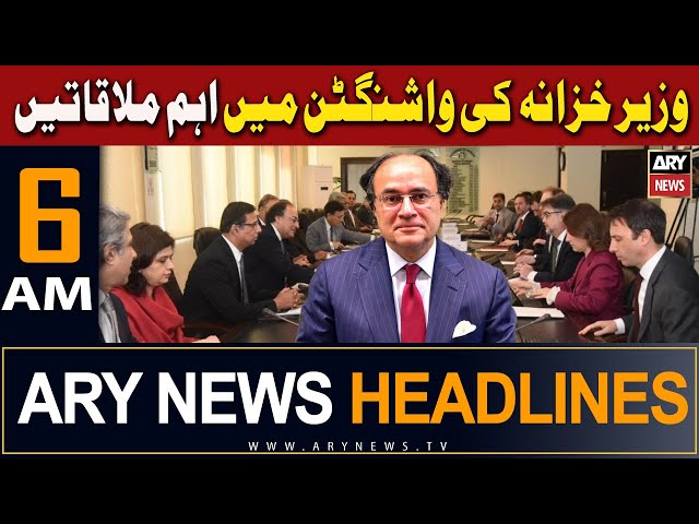 ARY News 6 AM Headlines | 20th April 2024 | Finance Minister important meetings in Washington