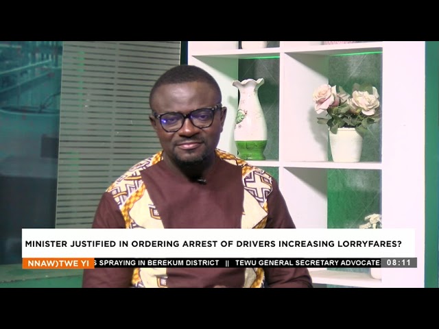 Minister Justified on ordering the arrest of drivers increasing lorry fares - Nnawotwe Yi on Adom TV