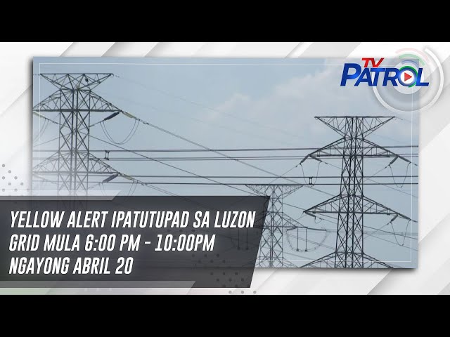⁣Yellow alert ipatutupad sa Luzon grid mula 6:00 PM - 10:00PM ngayong Abril 20 | TV Patrol