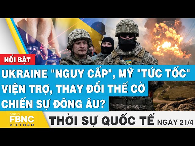 ⁣Thời sự Quốc tế 21/4, Ukraine "nguy cấp", Mỹ "tức tốc" viện trợ, thay đổi thế cờ