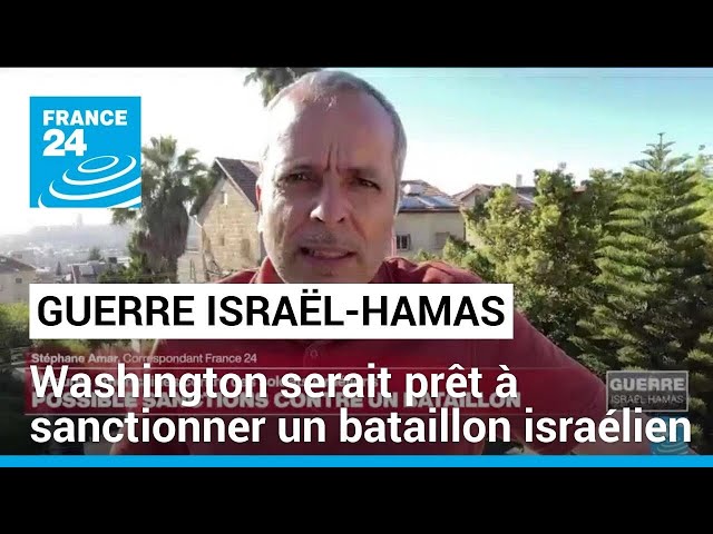 ⁣Guerre Israël-Hamas : Washington serait prêt à sanctionner un bataillon de l'armée israélienne
