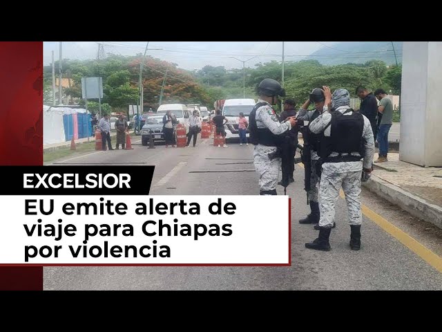 ⁣EU emite alerta de viaje por inseguridad en Chiapas