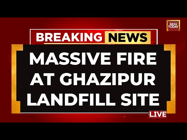 INDIA TODAY LIVE: Massive Fire At Gazipur Landfill In Delhi | Ghazipur Landfill LIVE Visuals
