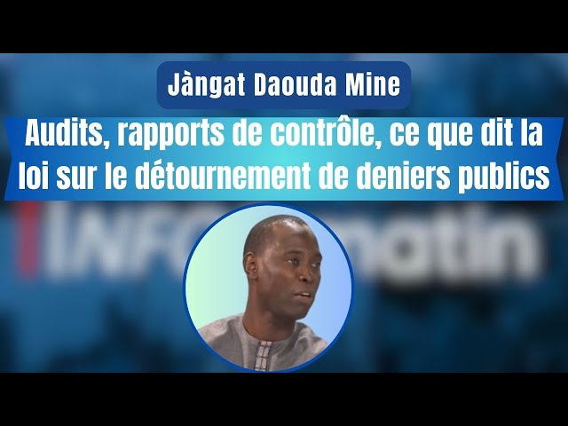 ⁣Jàngat Daouda Mine : Audits, rapports de contrôle, ce que dit la loi sur le détournement de deniers