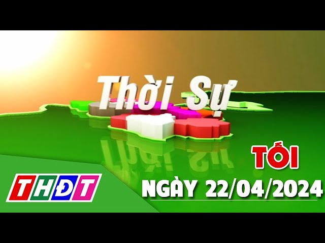 Thời sự Tối | 22/4/2024 | Rộn ràng không khí Lễ vía Bà Chúa Xứ - Gò Tháp | THDT | THDT