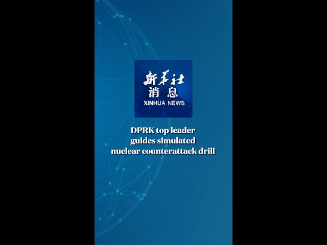 Xinhua News | DPRK top leader guides simulated nuclear counterattack drill