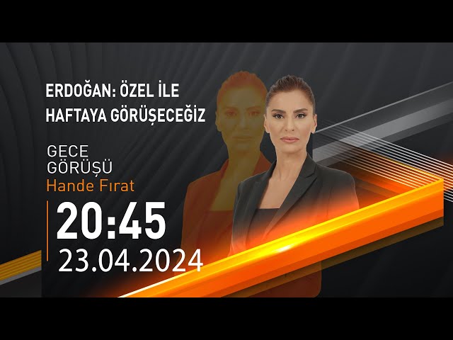  #CANLI | Hande Fırat ile Gece Görüşü | 23 Nisan 2024 | HABER #CNNTÜRK