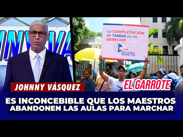 ⁣Johnny Vásquez: "Es Inconcebible que los maestros abandonen las aulas para marchar" | El G