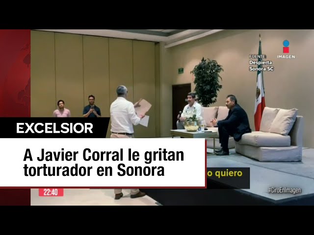 Increpan a Javier Corral en Sonora: 'me encerraste y torturaste'