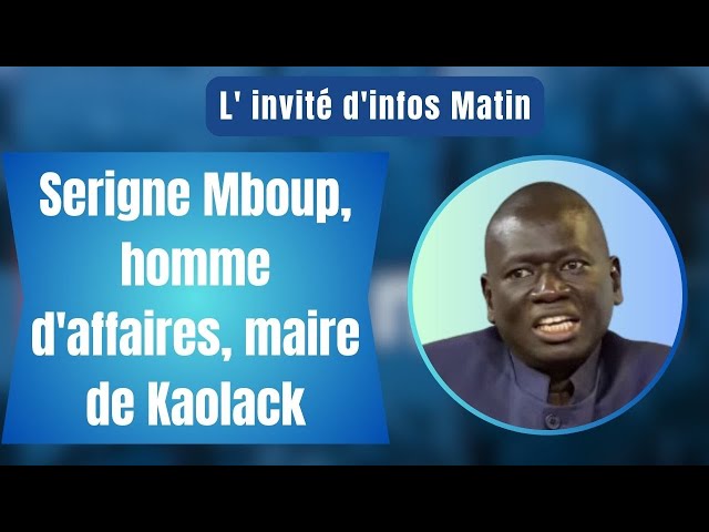 L' invité d'infos Matin : Serigne Mboup, homme d'affaires, maire de Kaolack