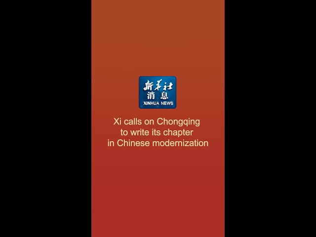 Xinhua News | Xi calls on Chongqing to write its chapter in Chinese modernization
