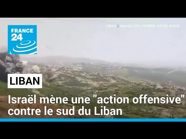 L'armée israélienne annonce mener une offensive sur le sud du Liban • FRANCE 24