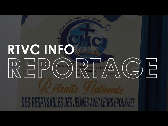 RTVC INFO - RETRAITE DES RESPONSABLES   DES JEUNES ET ETUDIANTS DE LA CMCI CÔTE D'IVOIRE