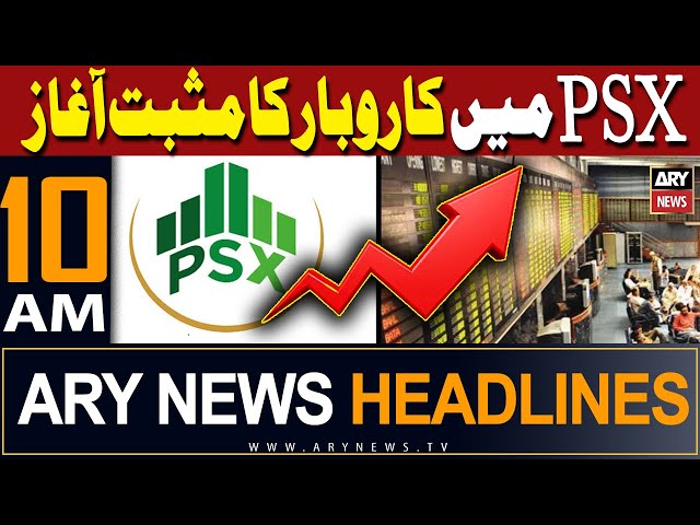 ARY News 10 AM Headlines | PSX good start!