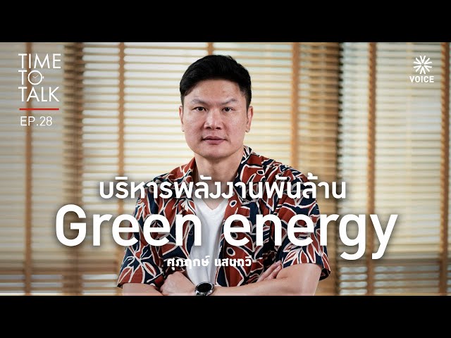#TimeToTalk EP.28 บริหารพลังงานพันล้าน Green energy ศุภฤกษ์ แสนทวี