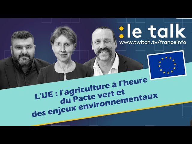 ⁣LE TALK : UE, l'agriculture à l'heure du Pacte vert et des enjeux environnementaux