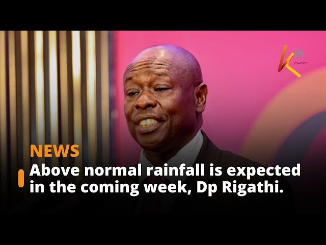 ⁣Above normal rainfall is expected in the coming weeks, Dp Rigathi