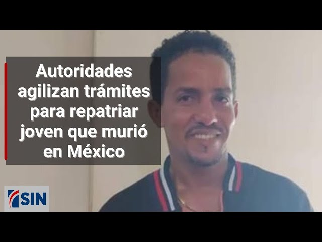 Autoridades agilizan trámites para repatriar joven que murió en México