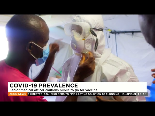 COVID-19 Prevalence: Senior medical officer cautions the public to go vaccine - Adom TV News.