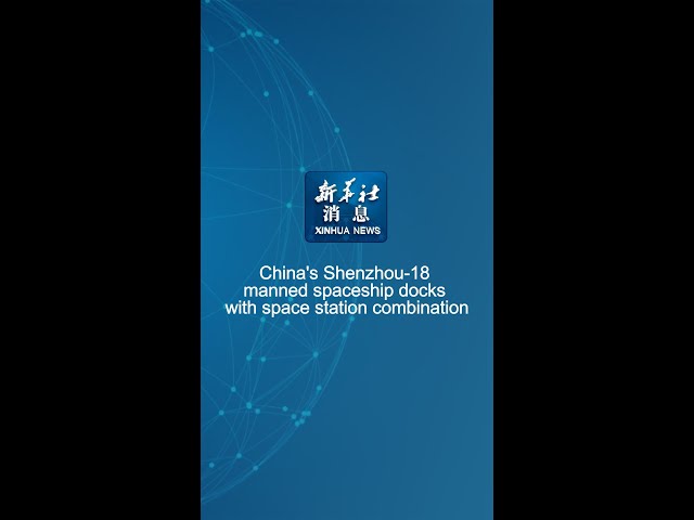 ⁣Xinhua News | China's Shenzhou-18 manned spaceship docks with space station combination