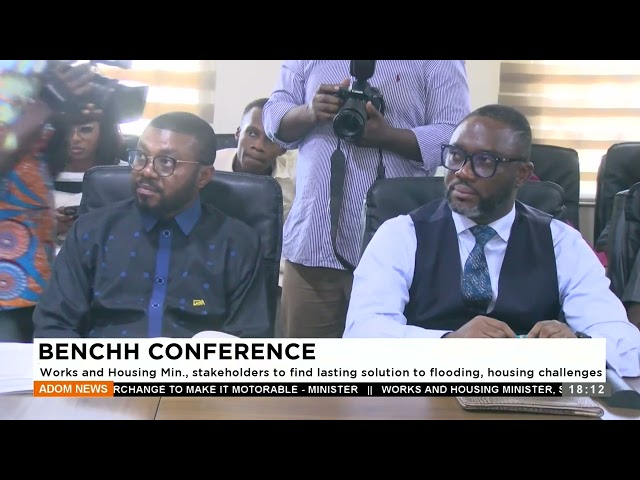 Benchh Conference: Works and Housing Min. Stakeholders to find lasting solution to flooding -Adom TV