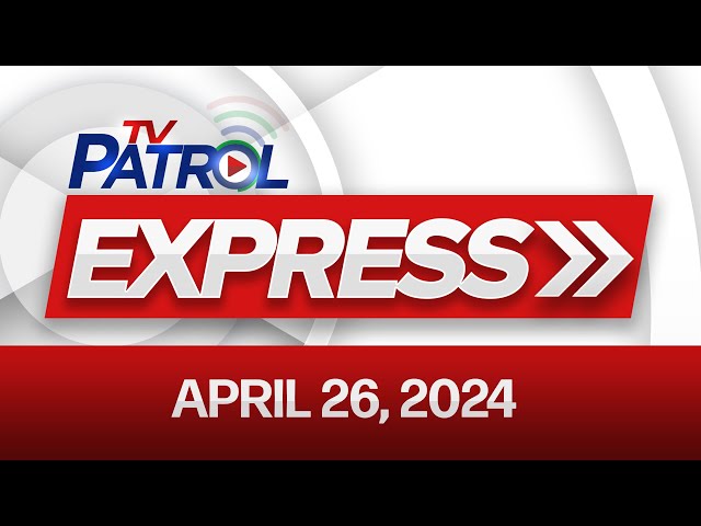 ⁣TV PATROL EXPRESS: April 26