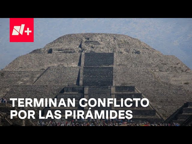 Termina el conflicto por las pirámides de Teotihuacán - Despierta