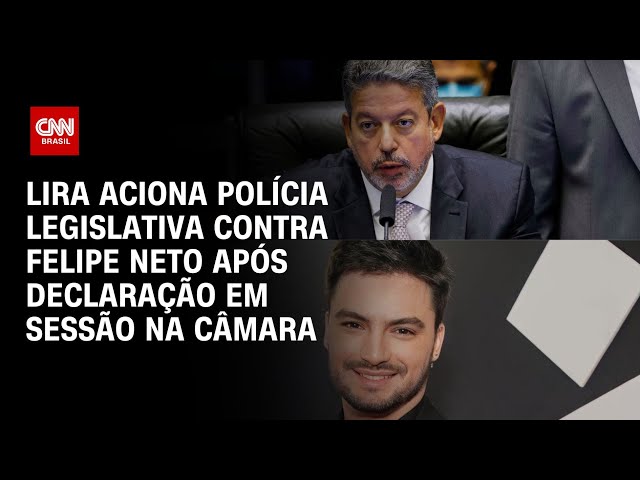 ⁣Lira aciona Polícia Legislativa contra Felipe Neto após declaração em sessão na Câmara | LIVE CNN