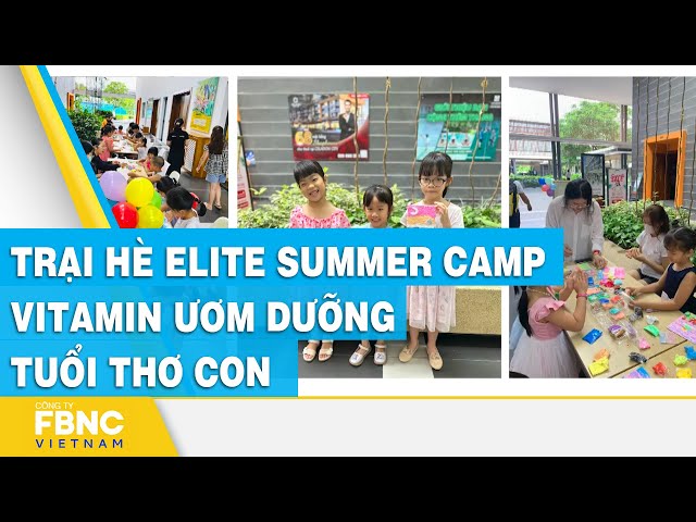 ⁣Trại hè Elite Summer Camp vitamin ươm dưỡng tuổi thơ con | FBNC