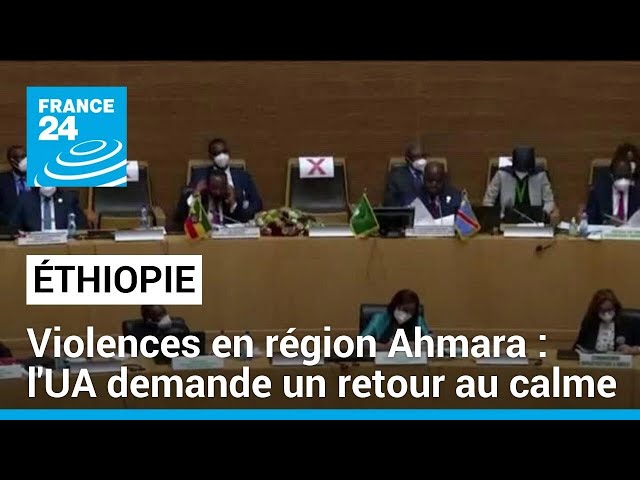 Violences en région Ahmara : l'Union africaine demande un retour au calme • FRANCE 24