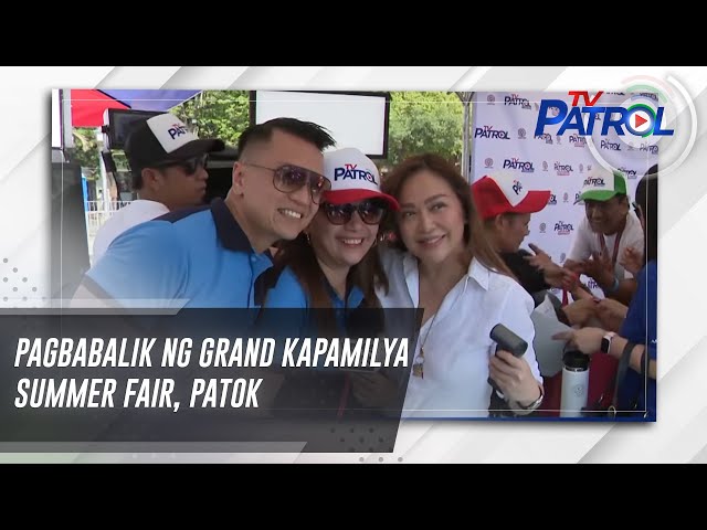Pagbabalik ng Grand Kapamilya Summer Fair, patok | TV Patrol