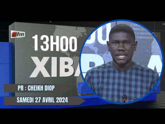 Xibaar yi 13H du 27 Avril 2024 présenté par Cheikh Diop