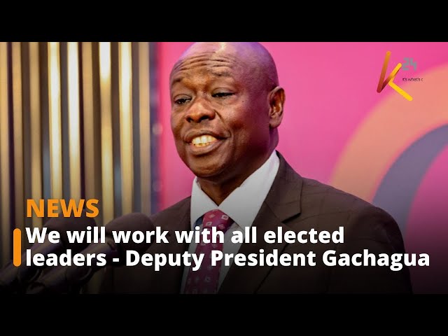 We will work with all elected leaders - Deputy President Gachagua