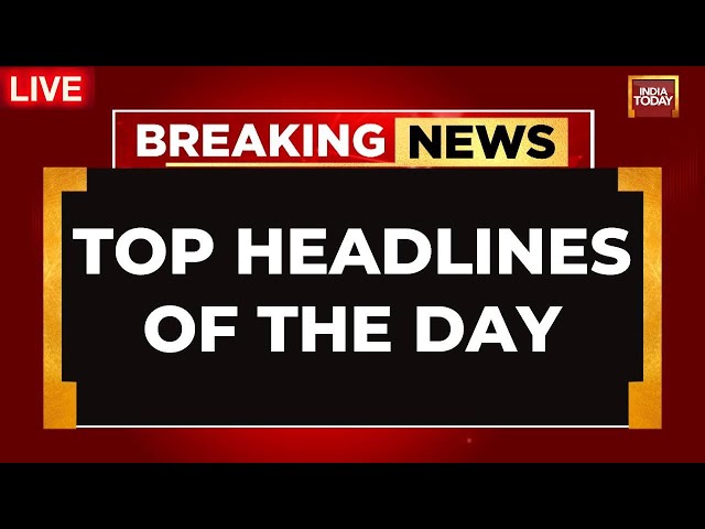 INDIA TODAY LIVE: Top News Of The Day LIVE | Breaking News LIVE | Lok Sabha Elections 2024