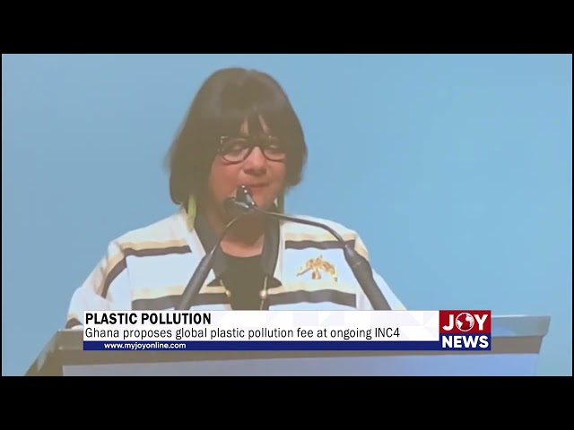 Plastic Pollution: Ghana proposes global plastic pollution fee at ongoing INC4. #JoyNews