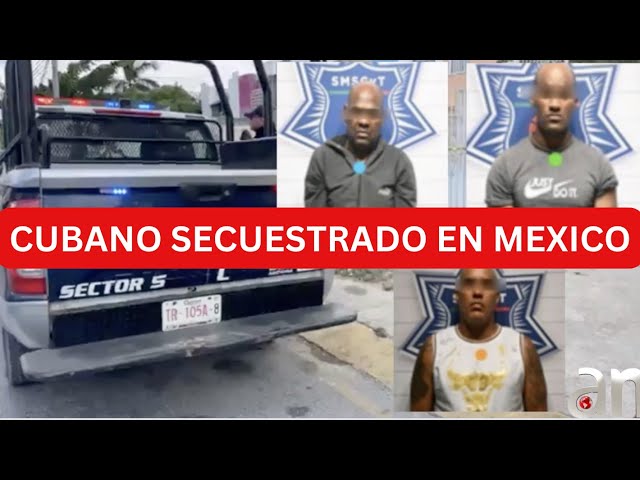 ⁣Tres cubanos detenidos por secuestrar a un compatriota en Cancún, México