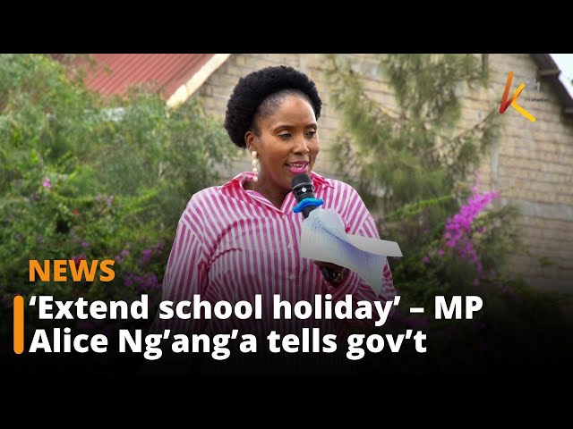 ⁣“Extend school holiday,” MP Alice Ng’ang’a tells gov’t