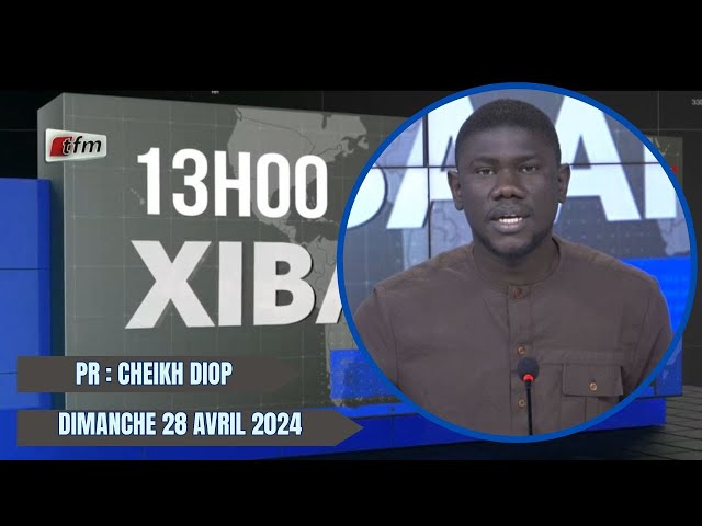 Xibaar yi 13H du 28 Avril 2024 présenté par Cheikh Diop